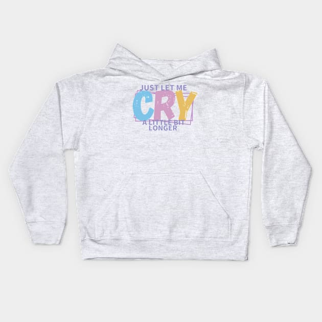 JUST LET ME CRY Kids Hoodie by RexieLovelis